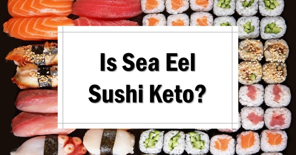 Is Sea Eel Sushi Keto Friendly
