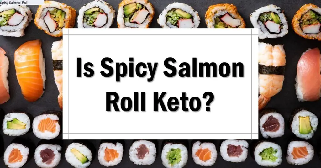 Is Spicy Salmon Roll Keto Friendly