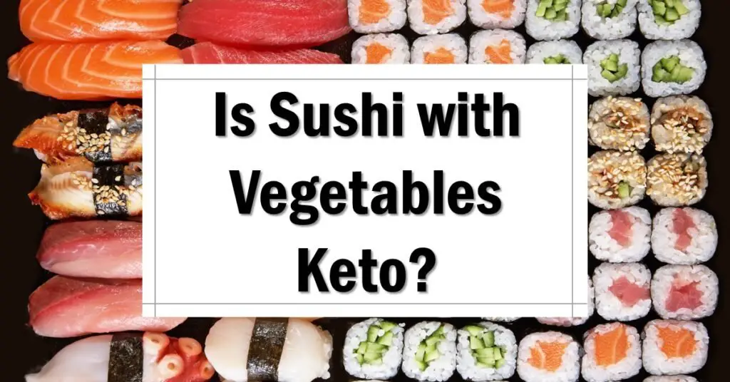 Is Sushi with Vegetables Keto Friendly