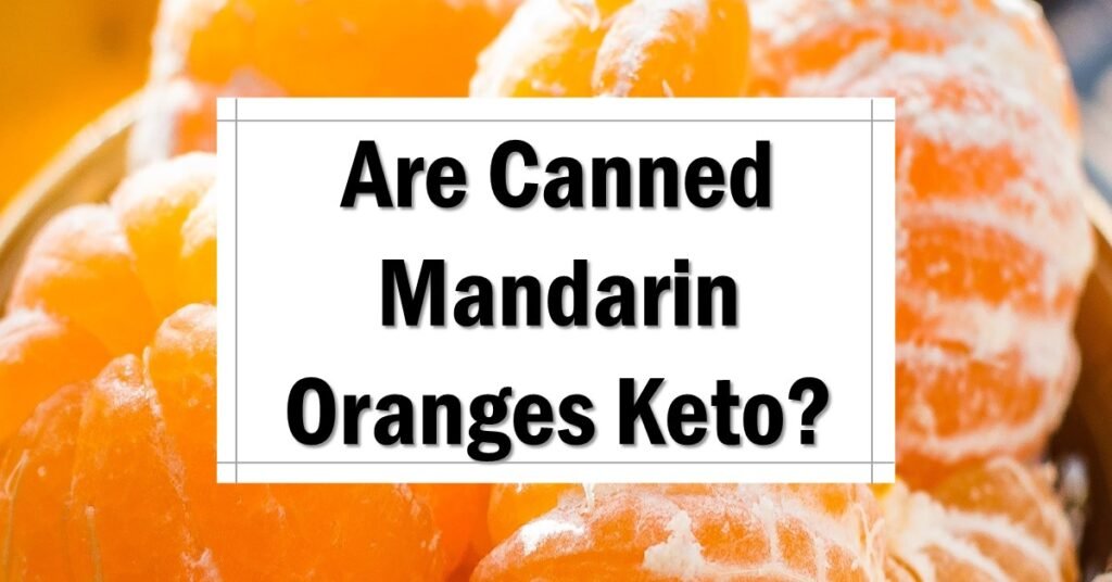 Are Canned Mandarin Oranges Keto Friendly