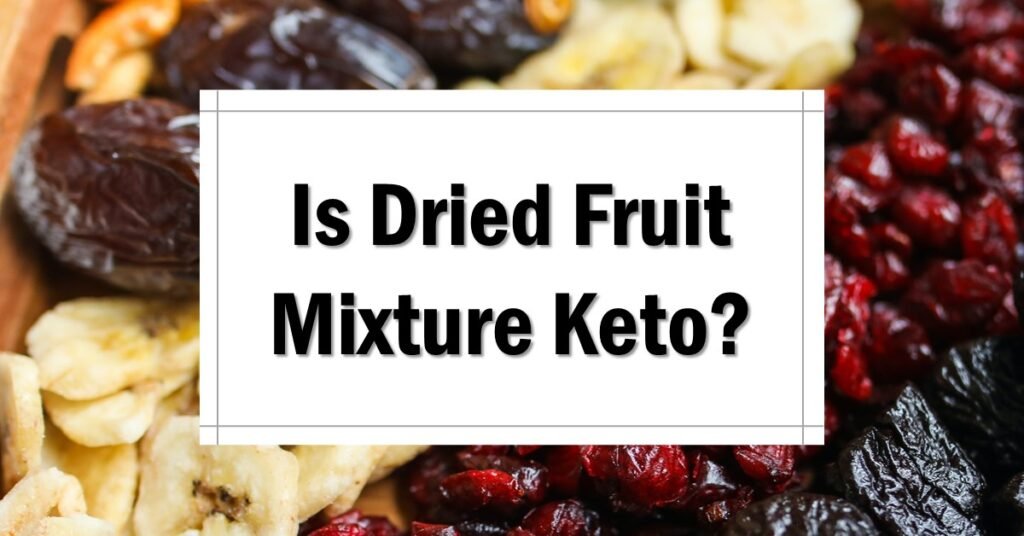 Is Dried Fruit Mixture Keto Friendly