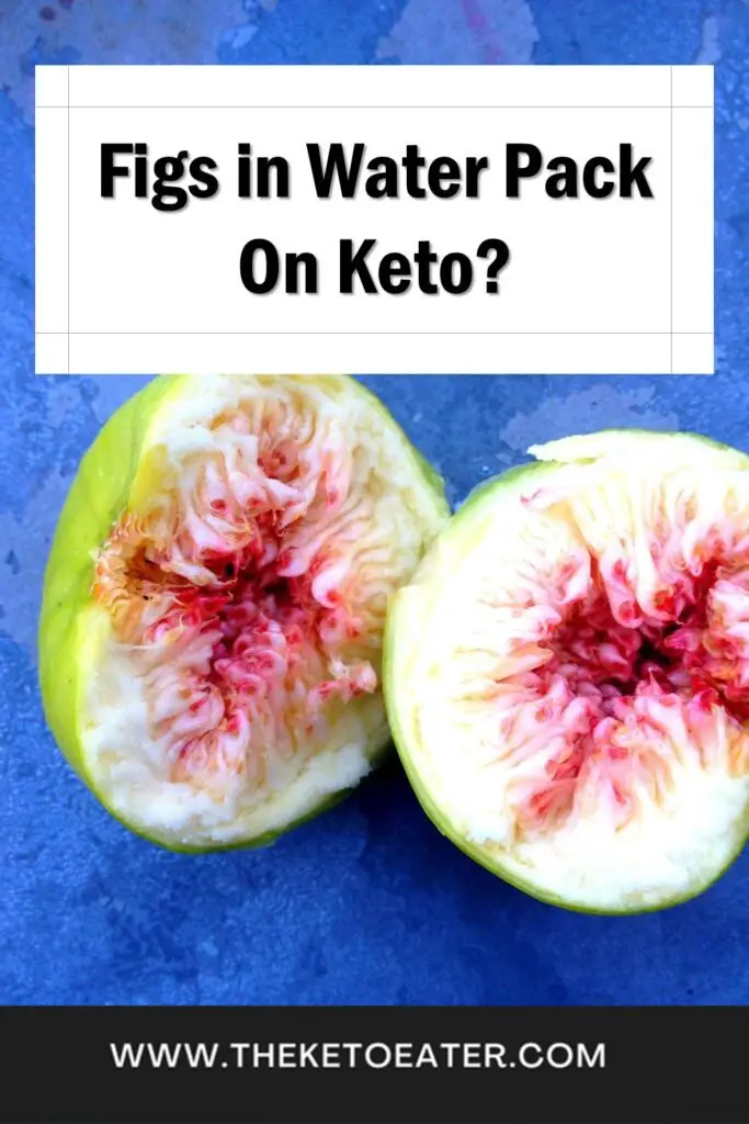 can I eat figs in water pack on a keto diet