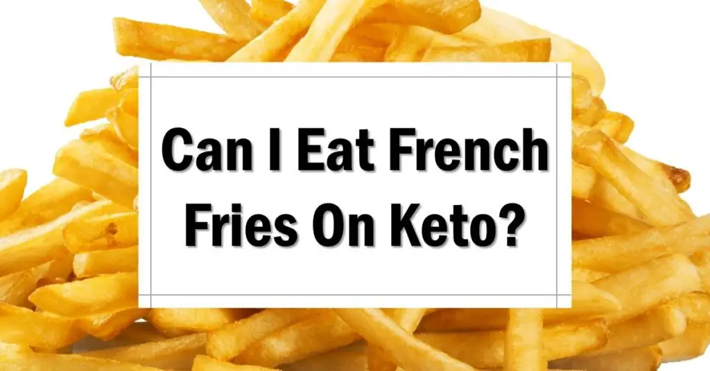 Can I Eat French Fries On Keto