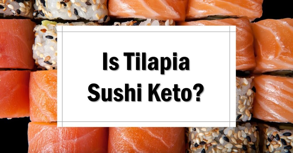 Is Tilapia Sushi Keto Friendly