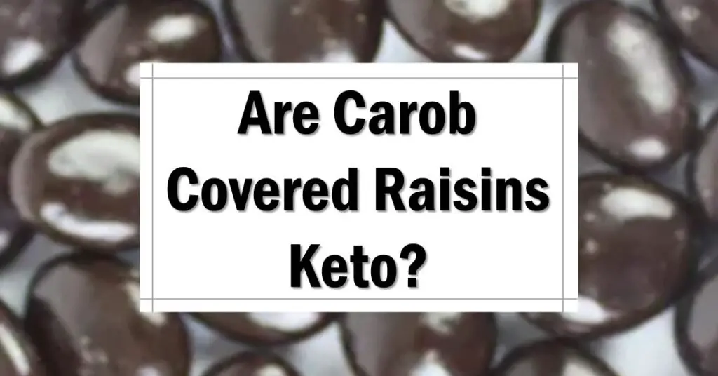 Are Carob Covered Raisins Keto Friendly
