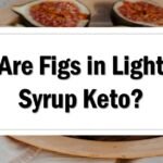 Are Figs in Light Syrup Keto Friendly