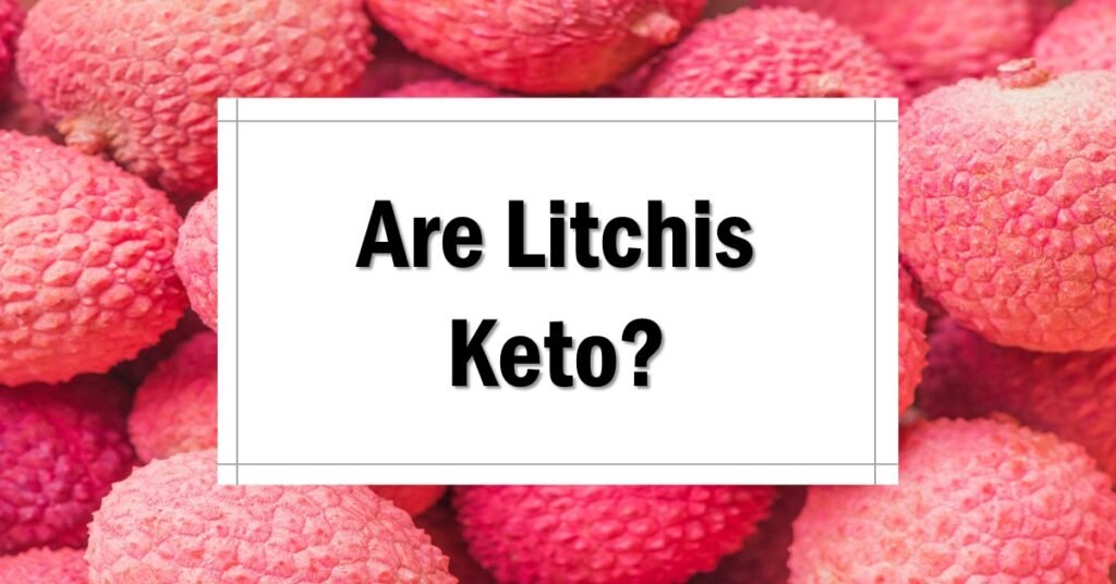 Are Litchis Keto Friendly