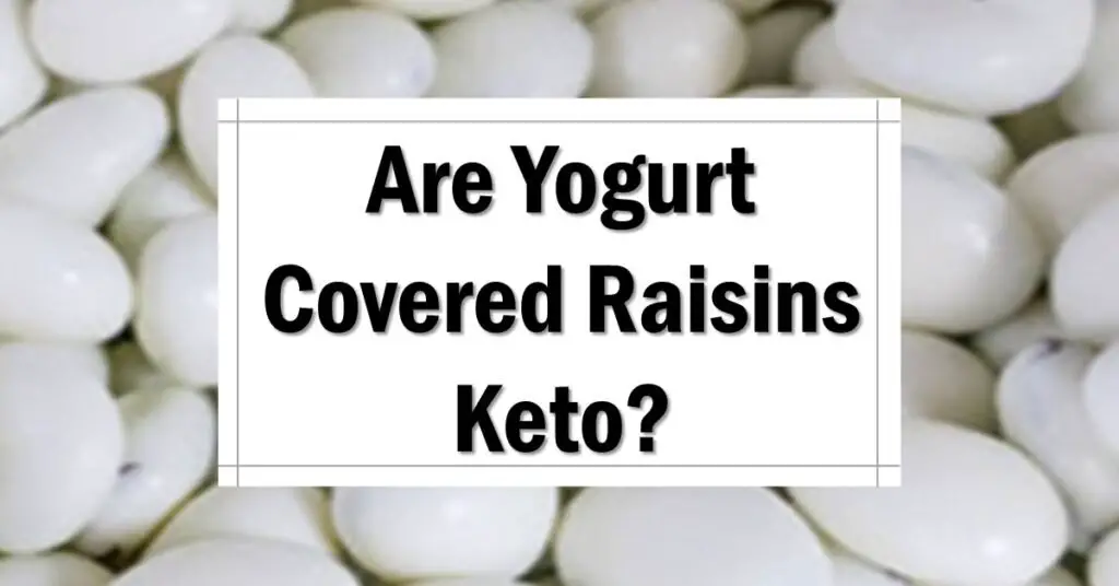 Are Yogurt Covered Raisins Keto Friendly